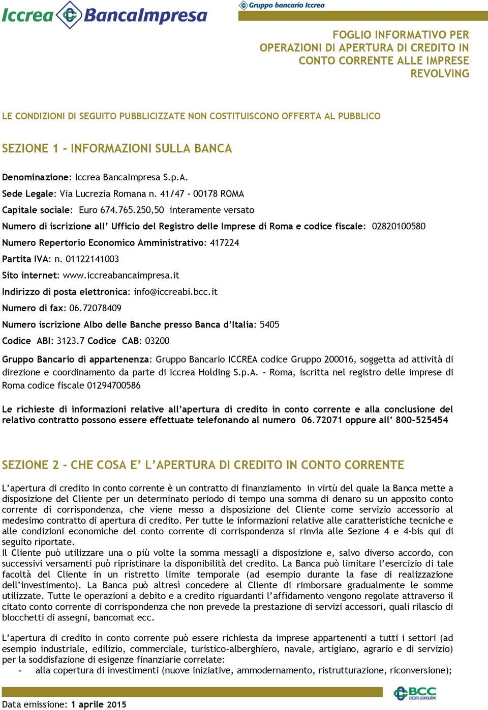 250,50 interamente versato Numero di iscrizione all Ufficio del Registro delle Imprese di Roma e codice fiscale: 02820100580 Numero Repertorio Economico Amministrativo: 417224 Partita IVA: n.