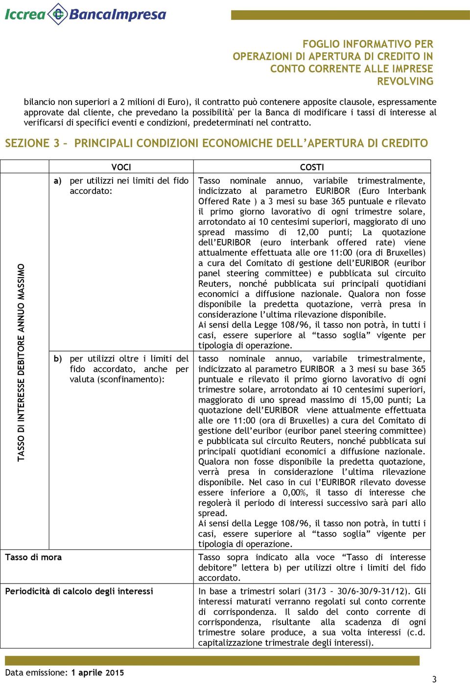 SEZIONE 3 PRINCIPALI CONDIZIONI ECONOMICHE DELL APERTURA DI CREDITO Tasso di mora a) per utilizzi nei limiti del fido accordato: b) per utilizzi oltre i limiti del fido accordato, anche per valuta