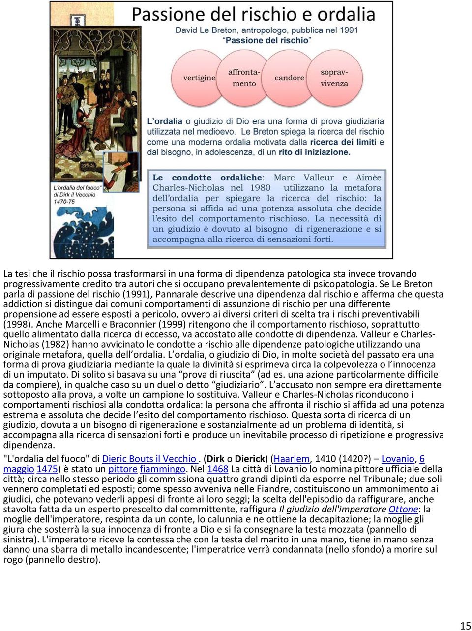 differente propensione ad essere esposti a pericolo, ovvero ai diversi criteri di scelta tra i rischi preventivabili (1998).