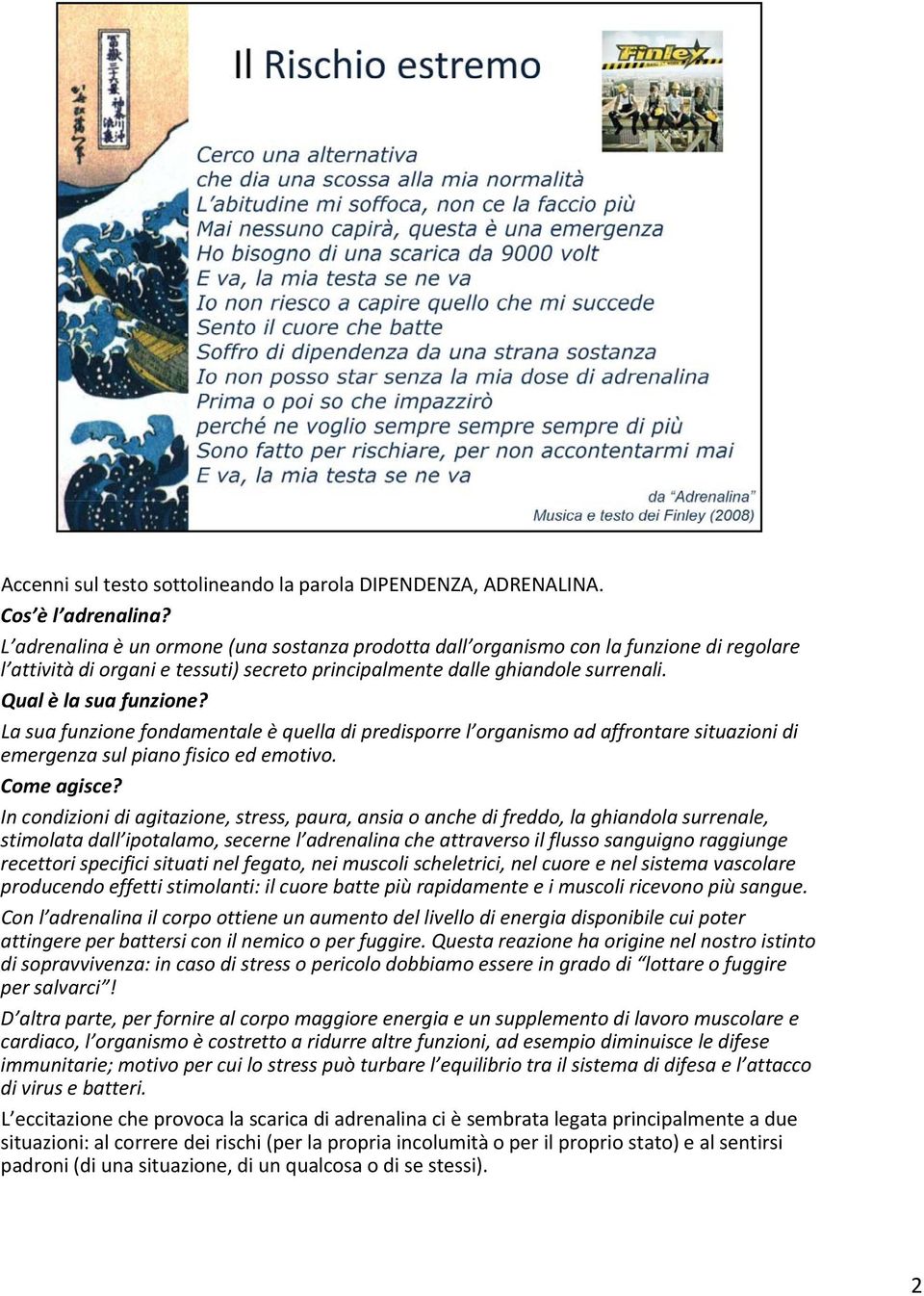 La sua funzione fondamentale è quella di predisporre l organismo ad affrontare situazioni di emergenza sul piano fisico ed emotivo. Come agisce?