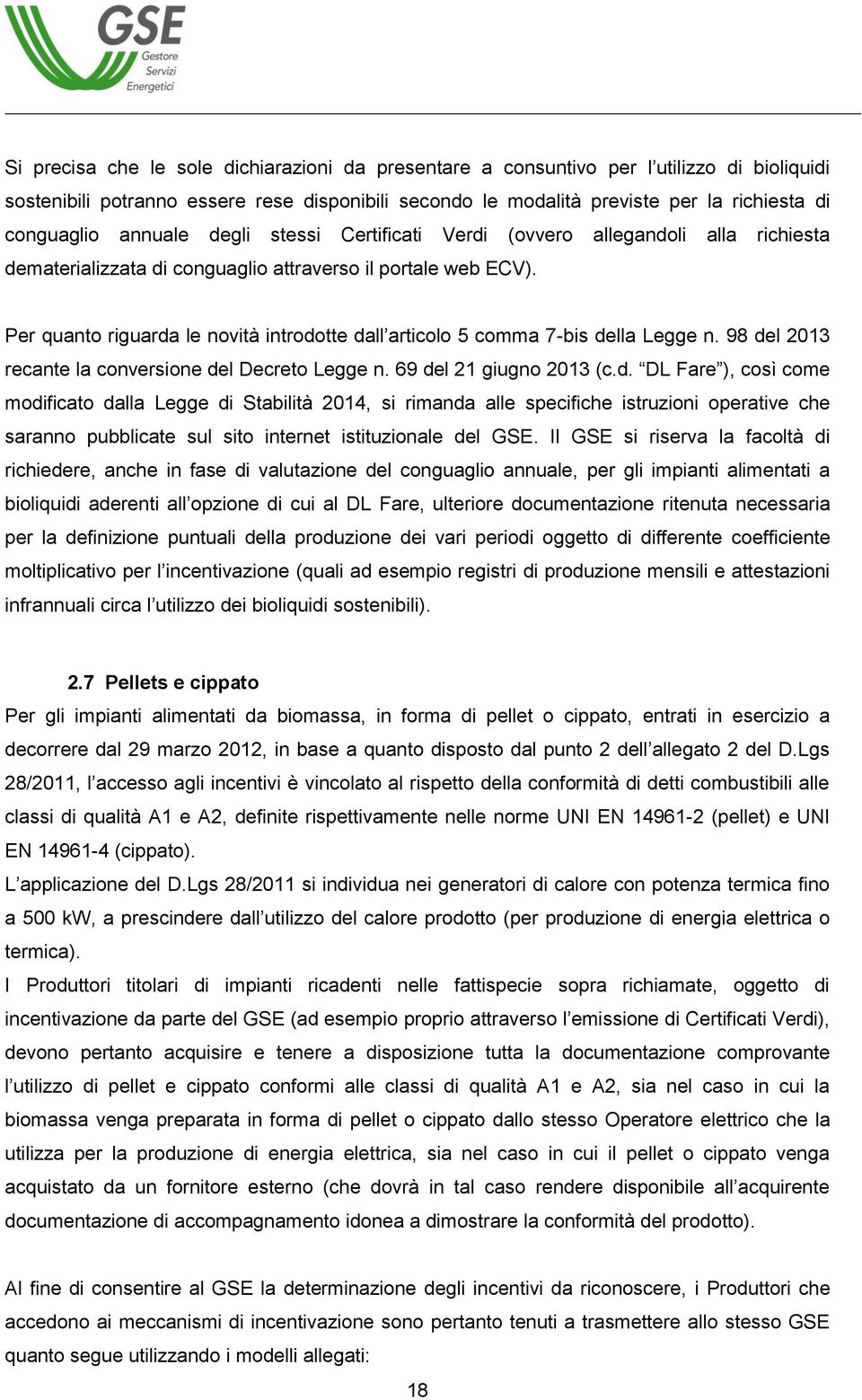 Per quanto riguarda le novità introdotte dall articolo 5 comma 7-bis della Legge n. 98 del 2013 recante la conversione del Decreto Legge n. 69 del 21 giugno 2013 (c.d. DL Fare ), così come modificato dalla Legge di Stabilità 2014, si rimanda alle specifiche istruzioni operative che saranno pubblicate sul sito internet istituzionale del GSE.