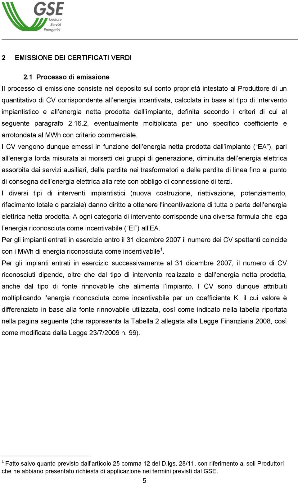 al tipo di intervento impiantistico e all energia netta prodotta dall impianto, definita secondo i criteri di cui al seguente paragrafo 2.16.