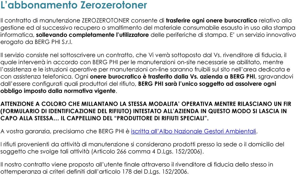 rivenditore di fiducia, il quale interverrà in accordo con BERG PHI per le manutenzioni on-site necessarie se abilitato, mentre l assistenza e le istruzioni operative per manutenzioni on-line saranno