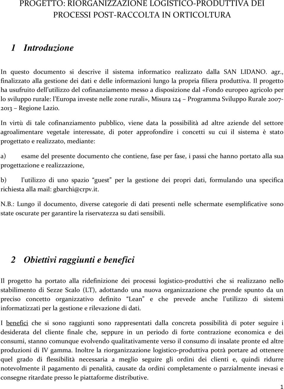 Il progetto ha usufruito dell utilizzo del cofinanziamento messo a disposizione dal «Fondo europeo agricolo per lo sviluppo rurale: l Europa investe nelle zone rurali», Misura 124 Programma Sviluppo