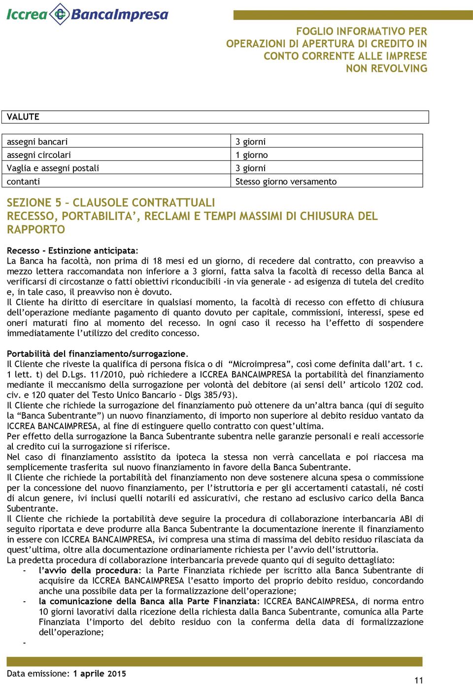 inferiore a 3 giorni, fatta salva la facoltà di recesso della Banca al verificarsi di circostanze o fatti obiettivi riconducibili -in via generale - ad esigenza di tutela del credito e, in tale caso,