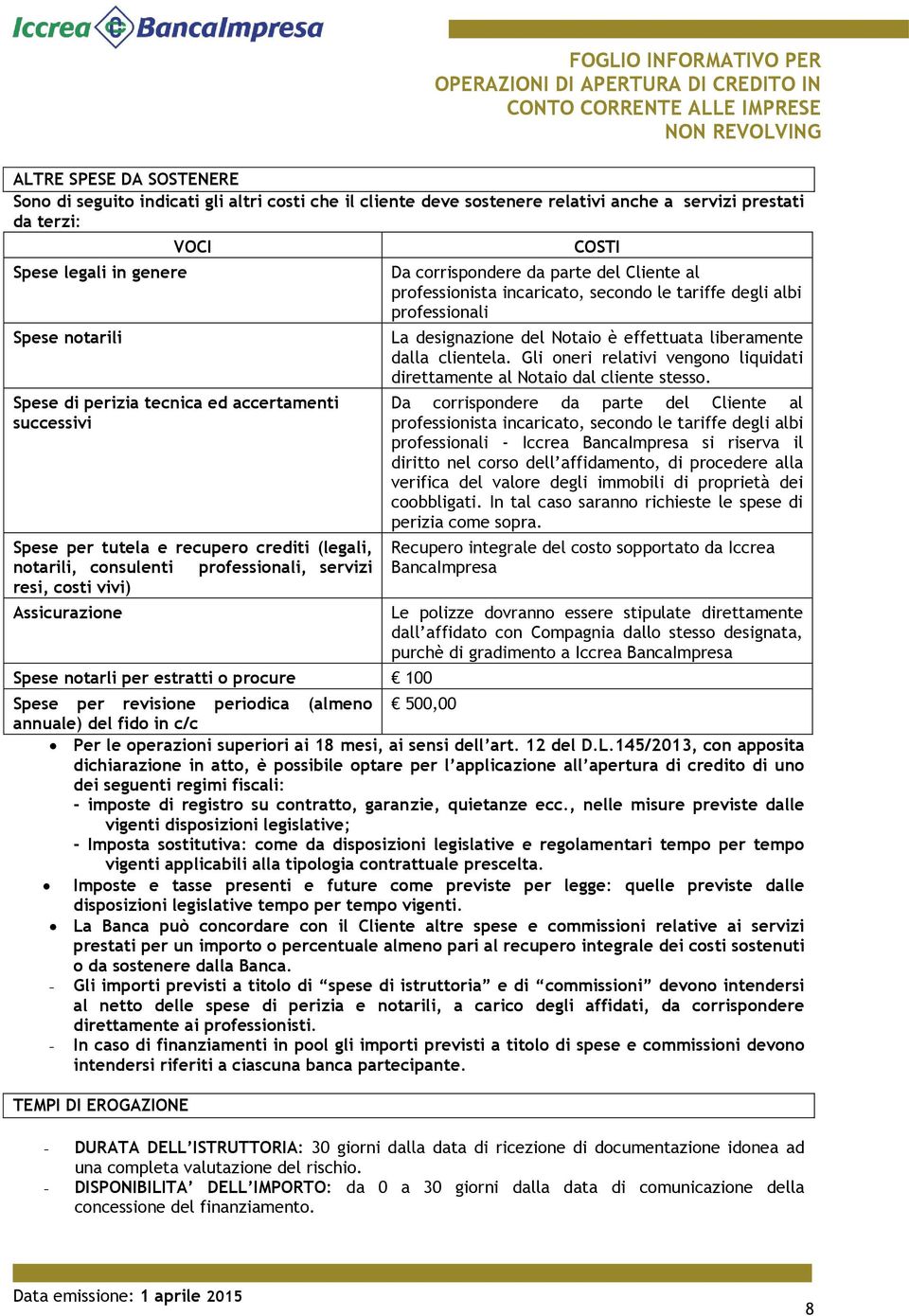 COSTI Da corrispondere da parte del Cliente al professionista incaricato, secondo le tariffe degli albi professionali La designazione del Notaio è effettuata liberamente dalla clientela.