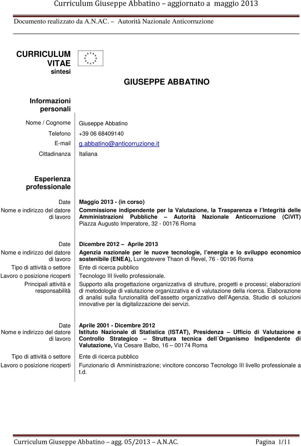 it Cittadinanza Italiana Esperienza professionale Maggio 2013 - (in corso) Commissione indipendente per la Valutazione, la Trasparenza e l Integrità delle Amministrazioni Pubbliche tà Nazionale