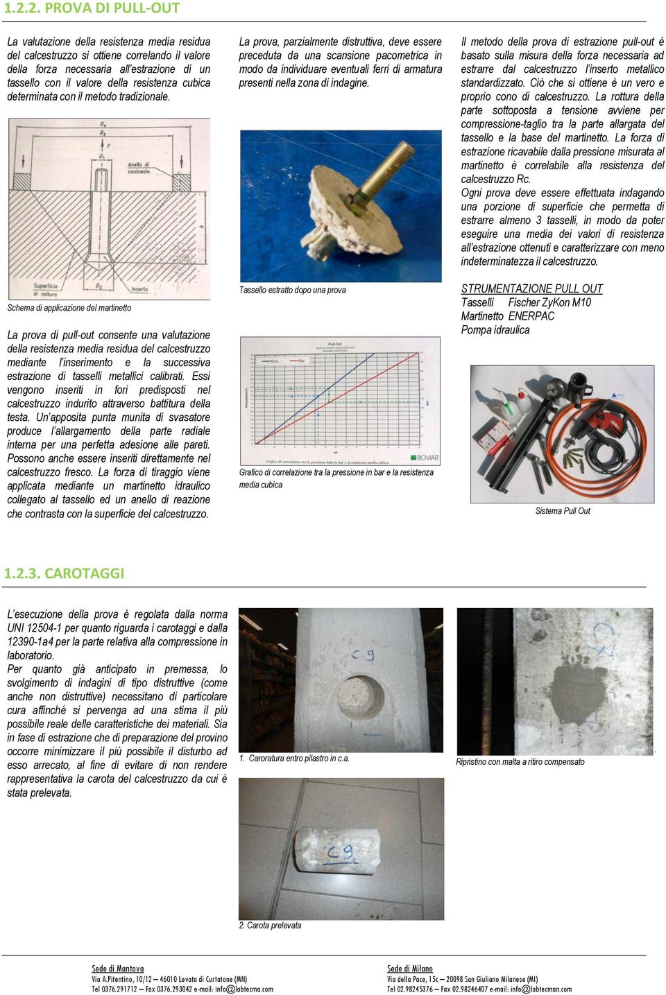 Schema di applicazione del martinetto La prova di pull-out consente una valutazione della resistenza media residua del calcestruzzo mediante l inserimento e la successiva estrazione di tasselli