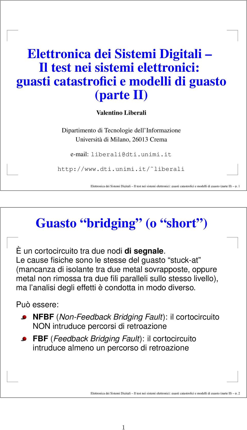 Guasto bridging (o short ) È un cortocircuito tra due nodi di segnale.