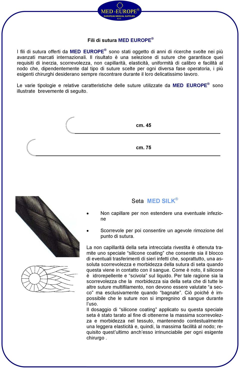 suture scelte per ogni diversa fase operatoria, i più esigenti chirurghi desiderano sempre riscontrare durante il loro delicatissimo lavoro.