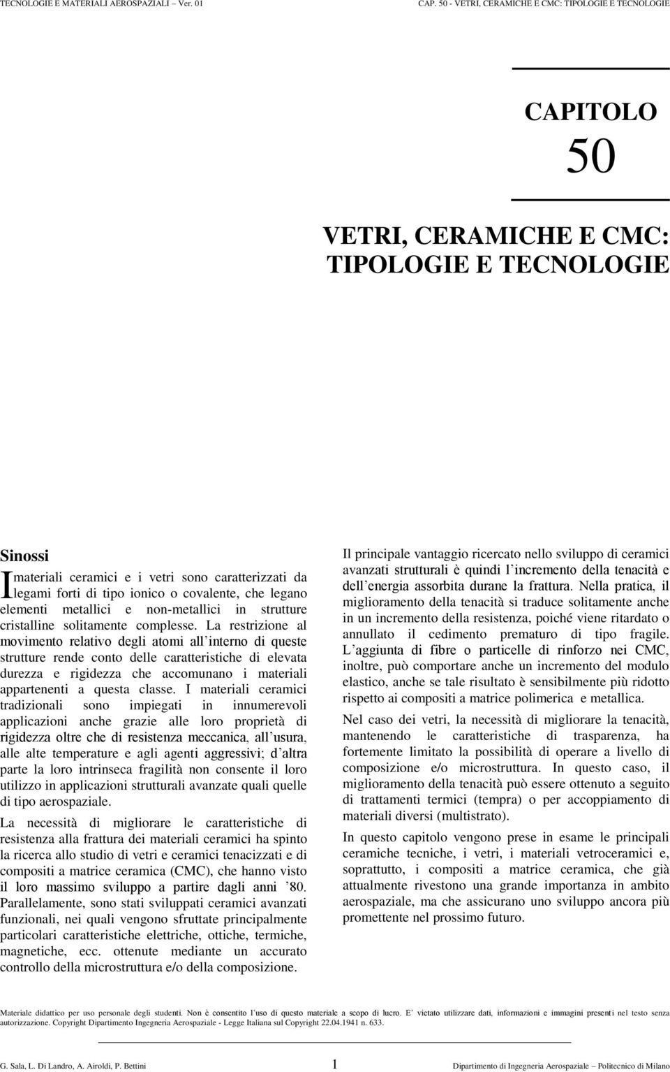 La restrizione al movimento relativo degli atomi all interno di queste strutture rende conto delle caratteristiche di elevata durezza e rigidezza che accomunano i materiali appartenenti a questa