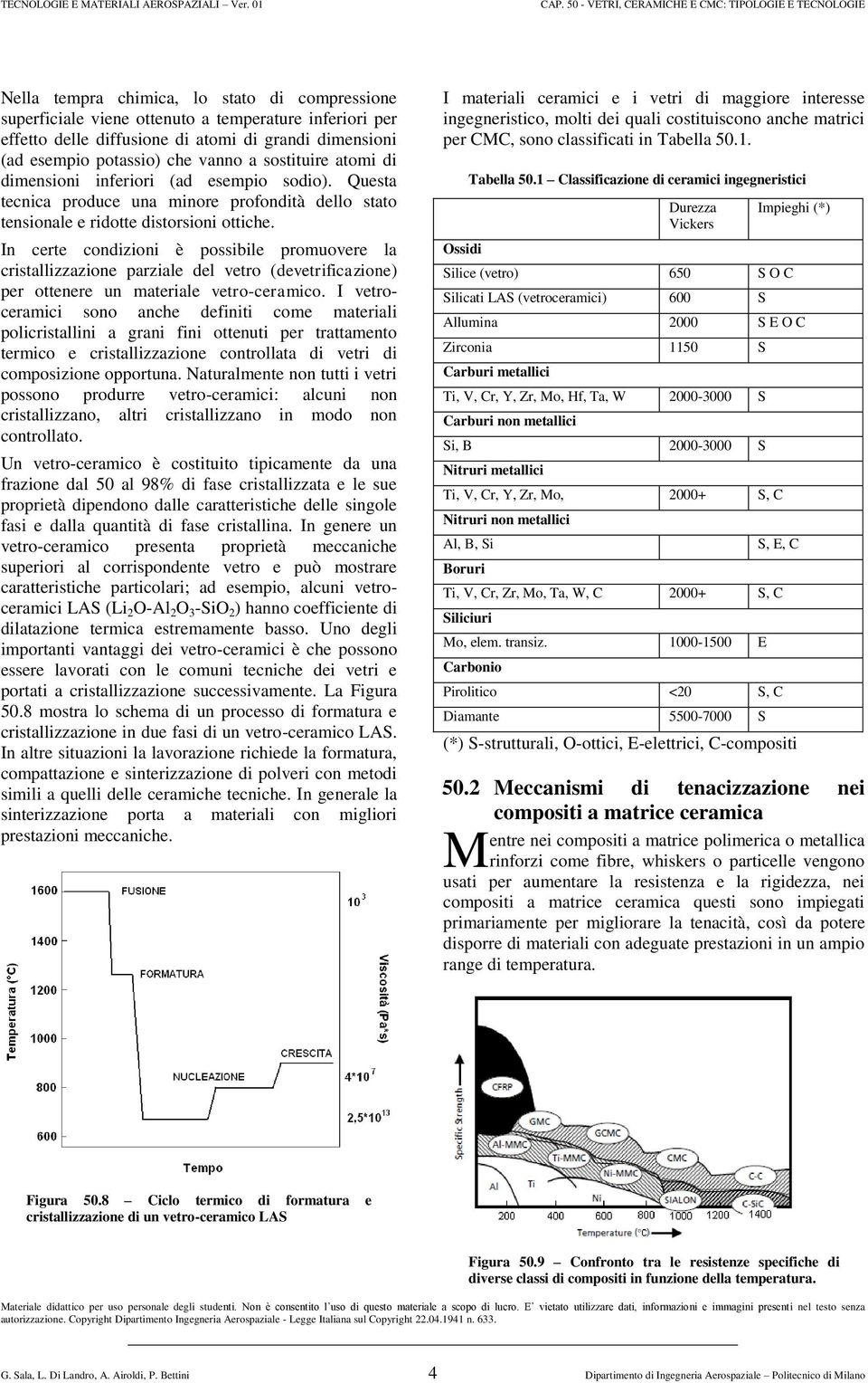 In certe condizioni è possibile promuovere la cristallizzazione parziale del vetro (devetrificazione) per ottenere un materiale vetro-ceramico.