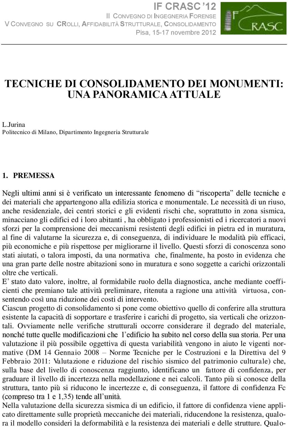 PREMESSA Negli ultimi anni si è verificato un interessante fenomeno di riscoperta delle tecniche e dei materiali che appartengono alla edilizia storica e monumentale.