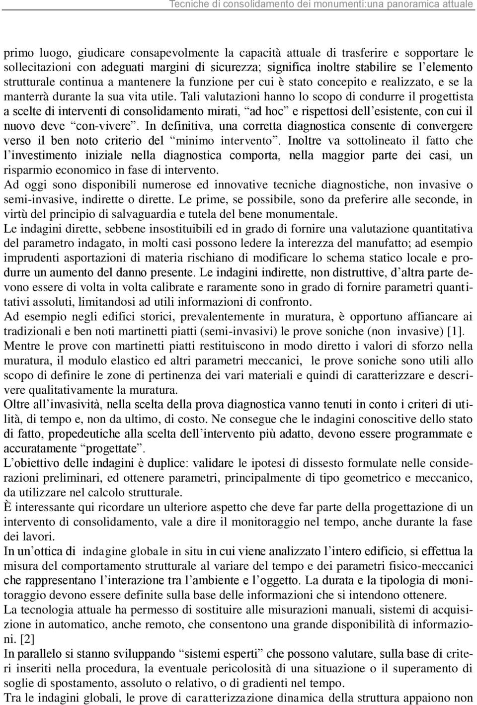 Tali valutazioni hanno lo scopo di condurre il progettista a scelte di interventi di consolidamento mirati, ad hoc e rispettosi dell esistente, con cui il nuovo deve con-vivere.