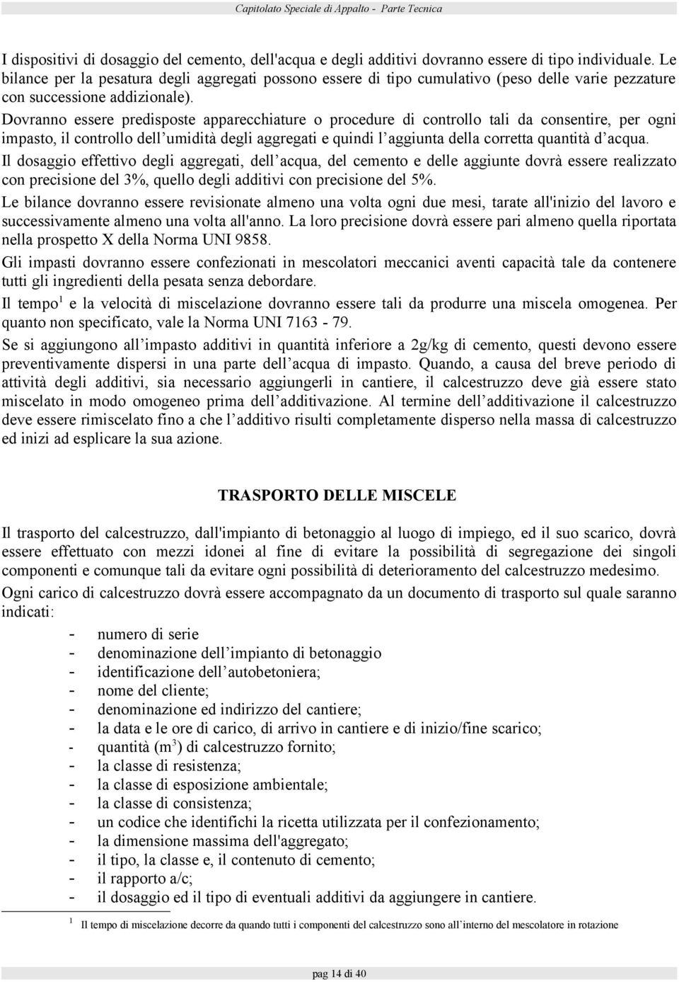 Dovranno essere predisposte apparecchiature o procedure di controllo tali da consentire, per ogni impasto, il controllo dell umidità degli aggregati e quindi l aggiunta della corretta quantità d