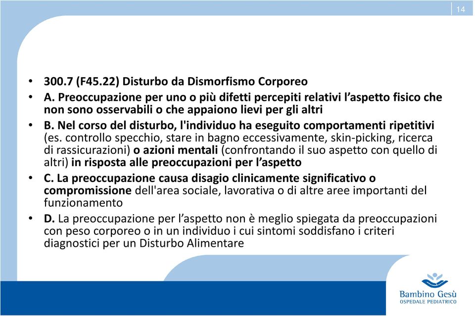 controllo specchio, stare in bagno eccessivamente, skin-picking, ricerca di rassicurazioni) o azioni mentali (confrontando il suo aspetto con quello di altri) in risposta alle preoccupazioni per l