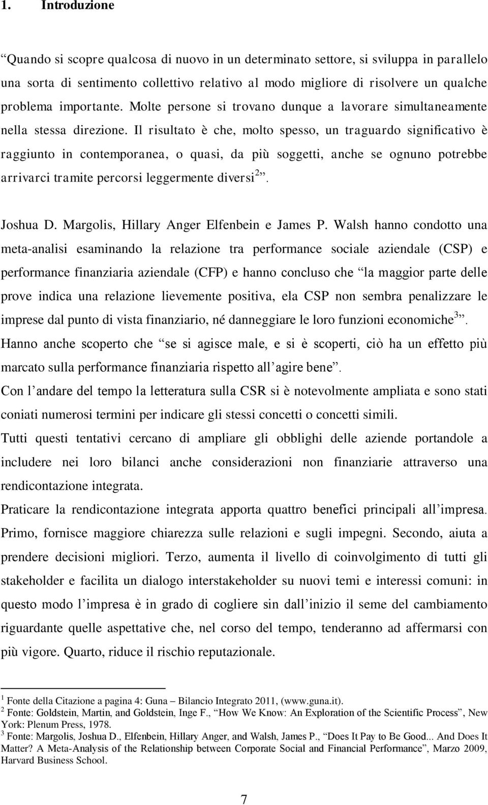 Il risultato è che, molto spesso, un traguardo significativo è raggiunto in contemporanea, o quasi, da più soggetti, anche se ognuno potrebbe arrivarci tramite percorsi leggermente diversi 2.