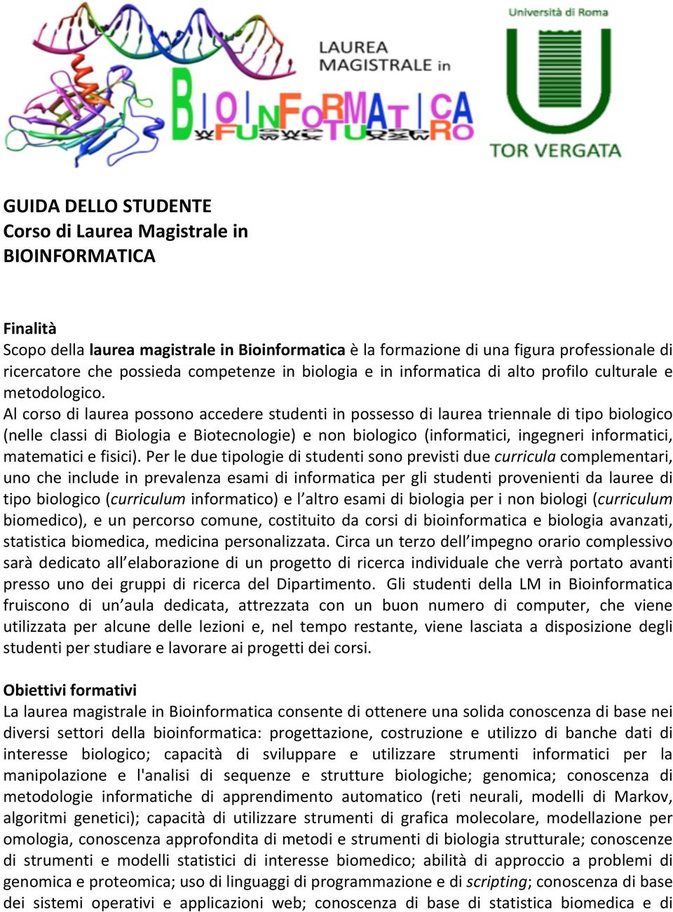 Al corso di laurea possono accedere studenti in possesso di laurea triennale di tipo biologico (nelle classi di Biologia e Biotecnologie) e non biologico (informatici, ingegneri informatici,