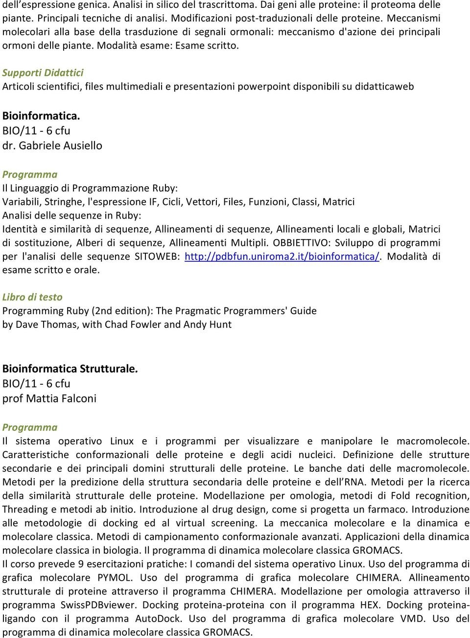 Supporti Didattici Articoli scientifici, files multimediali e presentazioni powerpoint disponibili su didatticaweb Bioinformatica. BIO/11-6 cfu dr.