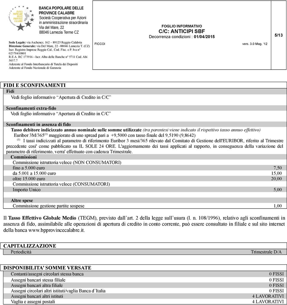 finale del 9,5190 (9,8642) (1) I tassi indicizzati al parametro di riferimento Euribor 3 mesi/365 rilevato dal Comitato di Gestione dell'euribor, riferito al Trimestre precedente cosi' come