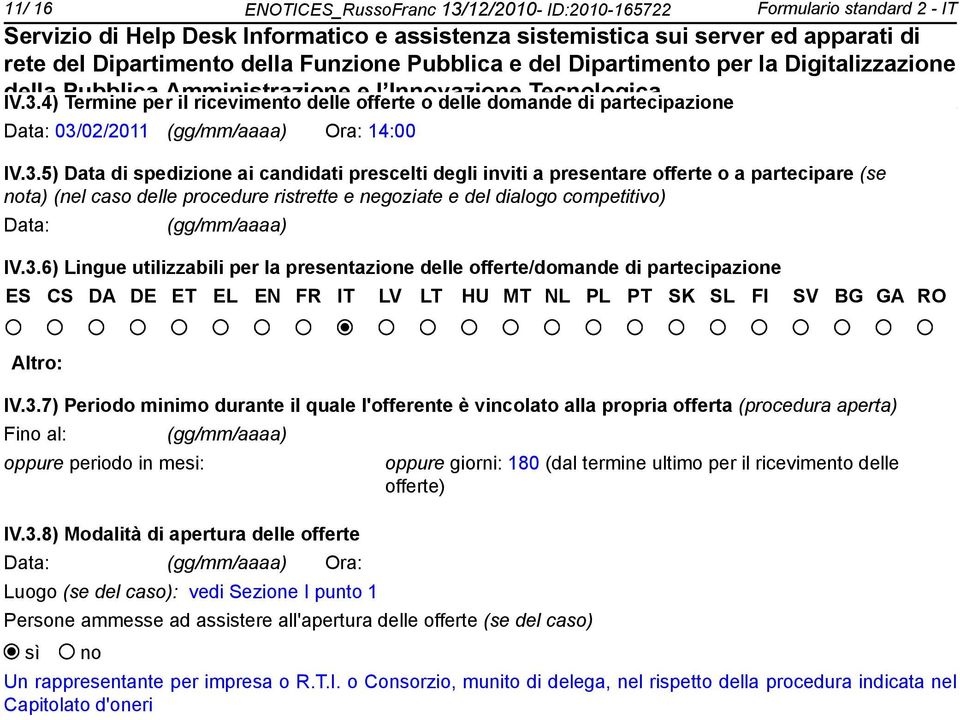 (gg/mm/aaaa) IV.3.6) Lingue utilizzabili per la presentazione delle offerte/domande di partecipazione ES CS DA DE ET EL EN FR IT LV LT HU MT NL PL PT SK SL FI SV BG GA RO Altro: IV.3.7) Periodo minimo durante il quale l'offerente è vincolato alla propria offerta (procedura aperta) Fino al: oppure periodo in mesi: (gg/mm/aaaa) IV.