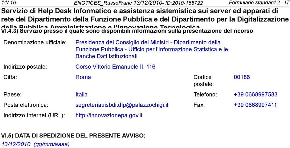 Istituzionali Indirizzo postale: Corso Vittorio Emanuele II, 116 Città: Roma Codice postale: 00186 Paese: Italia Telefono: +39 0668997583 Posta elettronica: