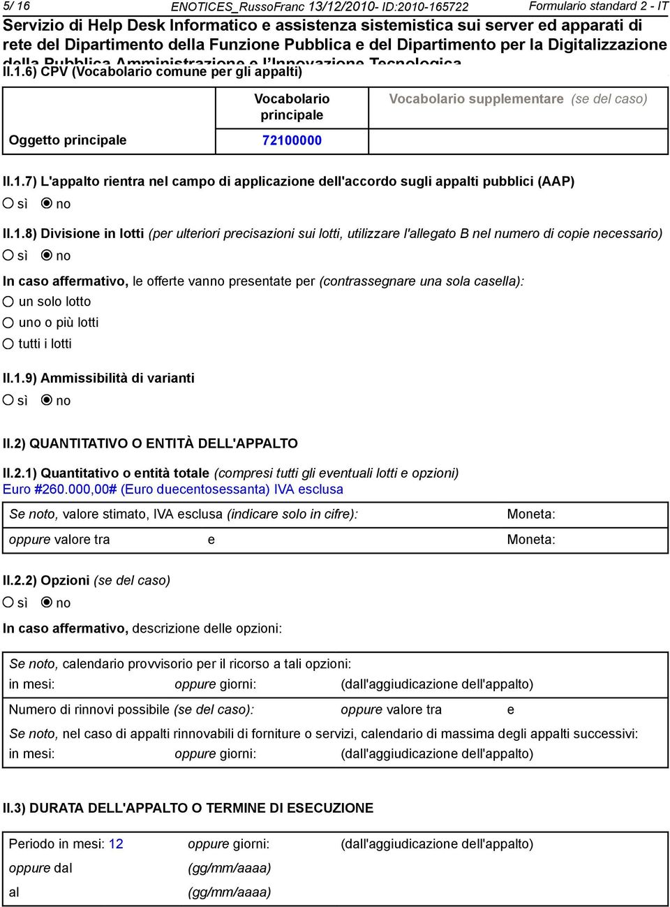 copie necessario) In caso affermativo, le offerte vanno presentate per (contrassegnare una sola casella): un solo lotto uno o più lotti tutti i lotti II.1.9) Ammissibilità di varianti II.