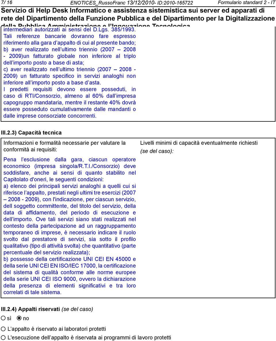 triplo dell importo posto a base di asta; c) aver realizzato nell ultimo triennio (2007 2008-2009) un fatturato specifico in servizi analoghi non inferiore all importo posto a base d asta.