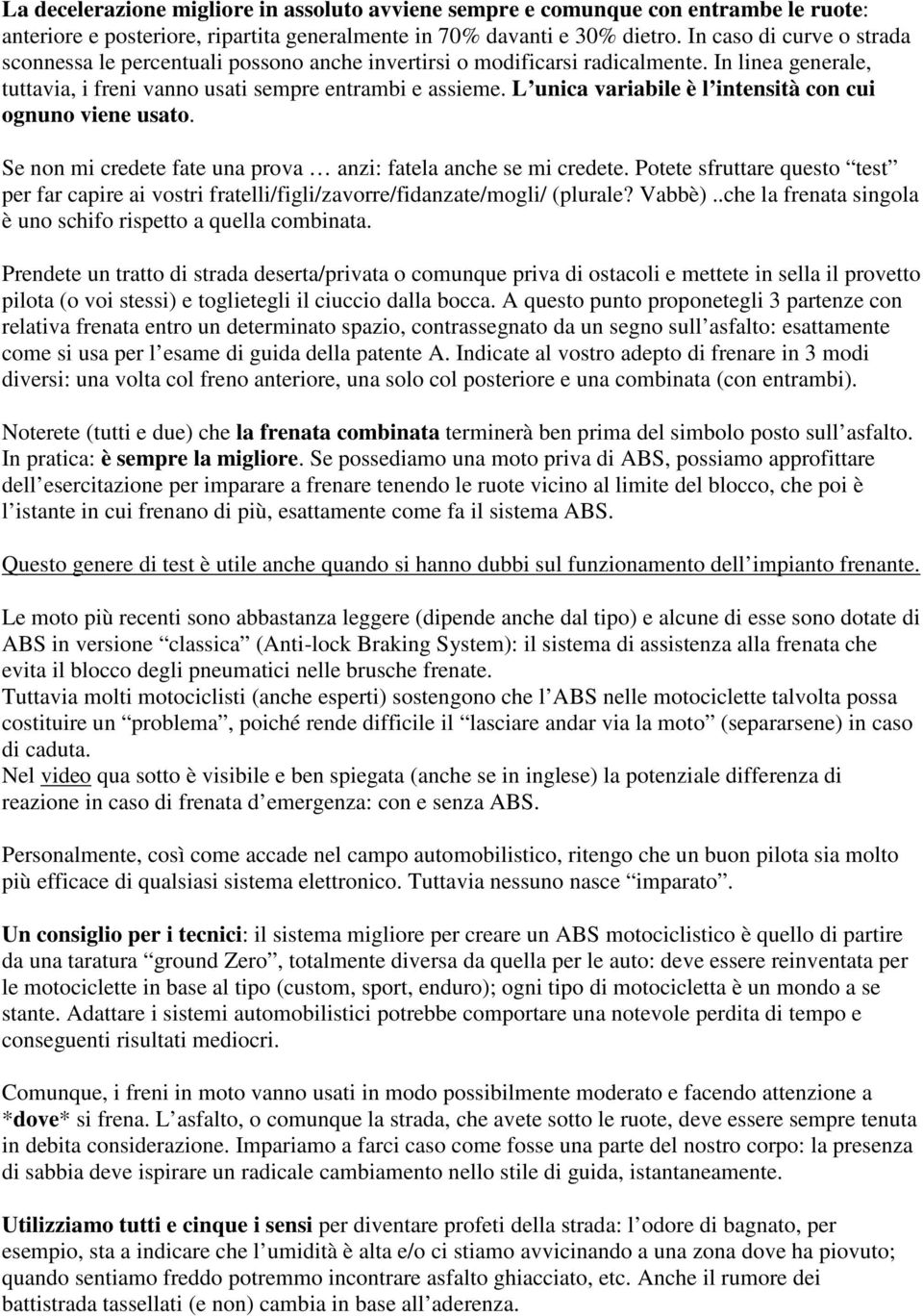 L unica variabile è l intensità con cui ognuno viene usato. Se non mi credete fate una prova anzi: fatela anche se mi credete.