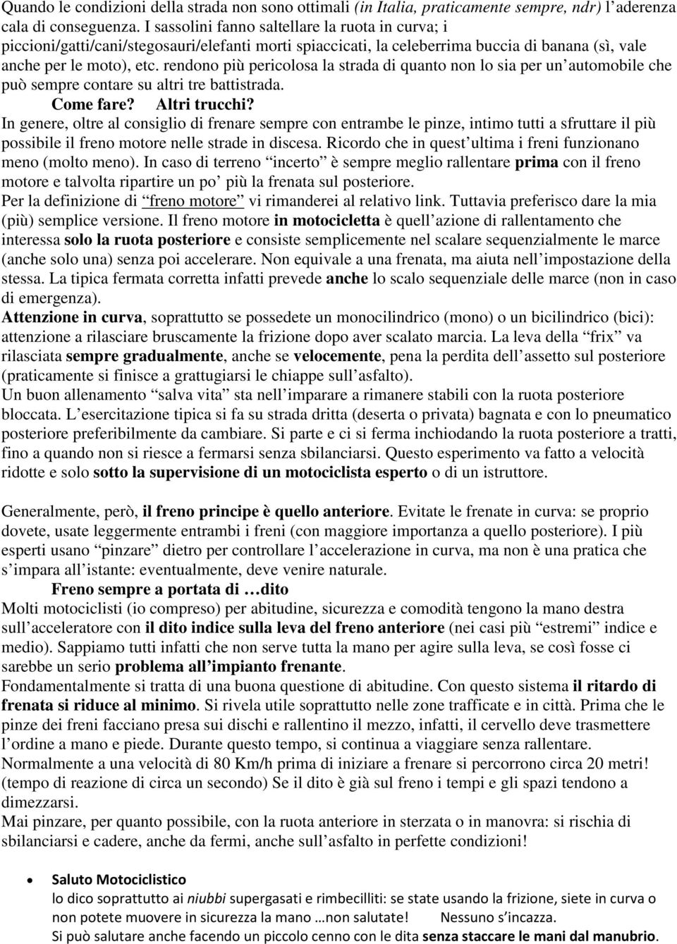 rendono più pericolosa la strada di quanto non lo sia per un automobile che può sempre contare su altri tre battistrada. Come fare? Altri trucchi?