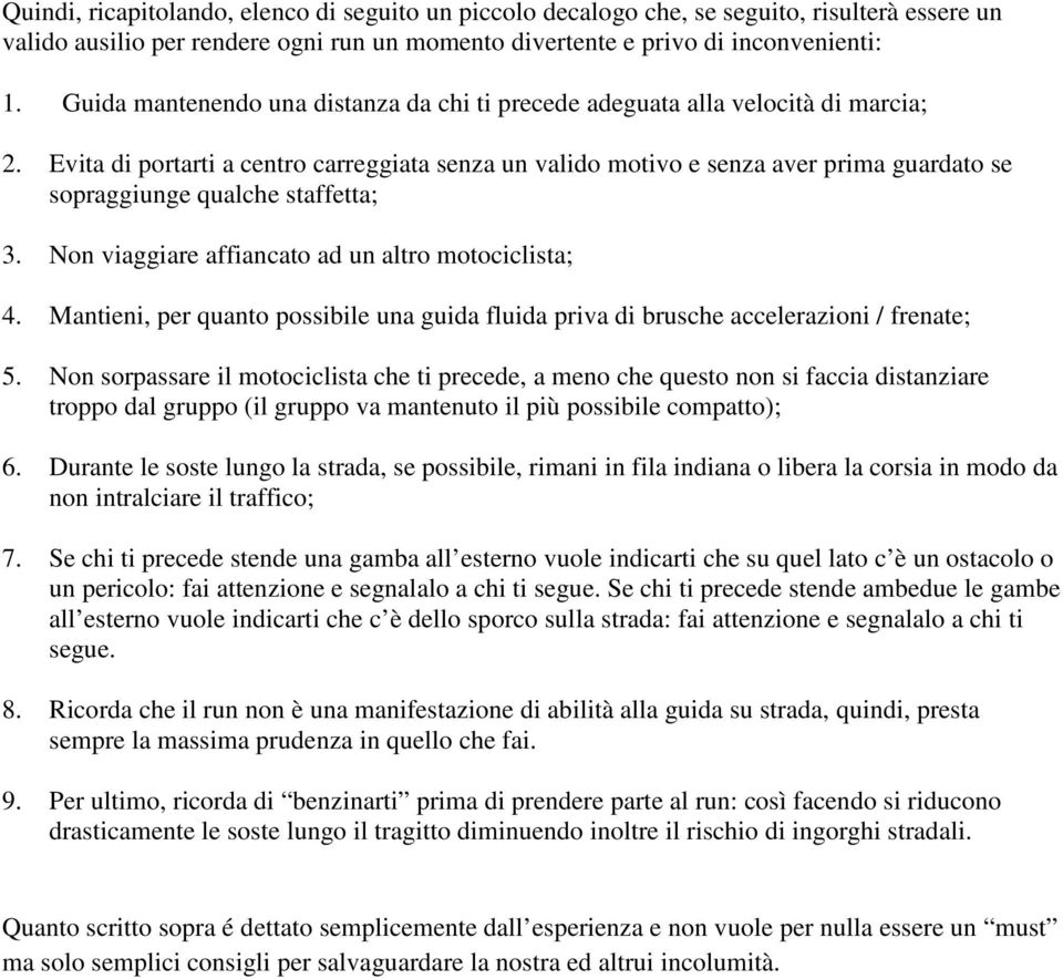 Evita di portarti a centro carreggiata senza un valido motivo e senza aver prima guardato se sopraggiunge qualche staffetta; 3. Non viaggiare affiancato ad un altro motociclista; 4.