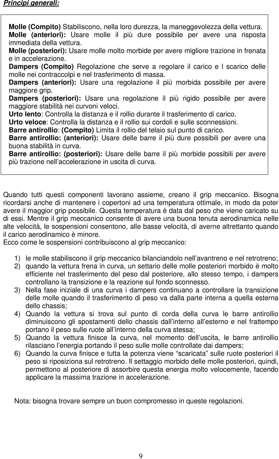 Molle (posteriori): Usare molle molto morbide per avere migliore trazione in frenata e in accelerazione.