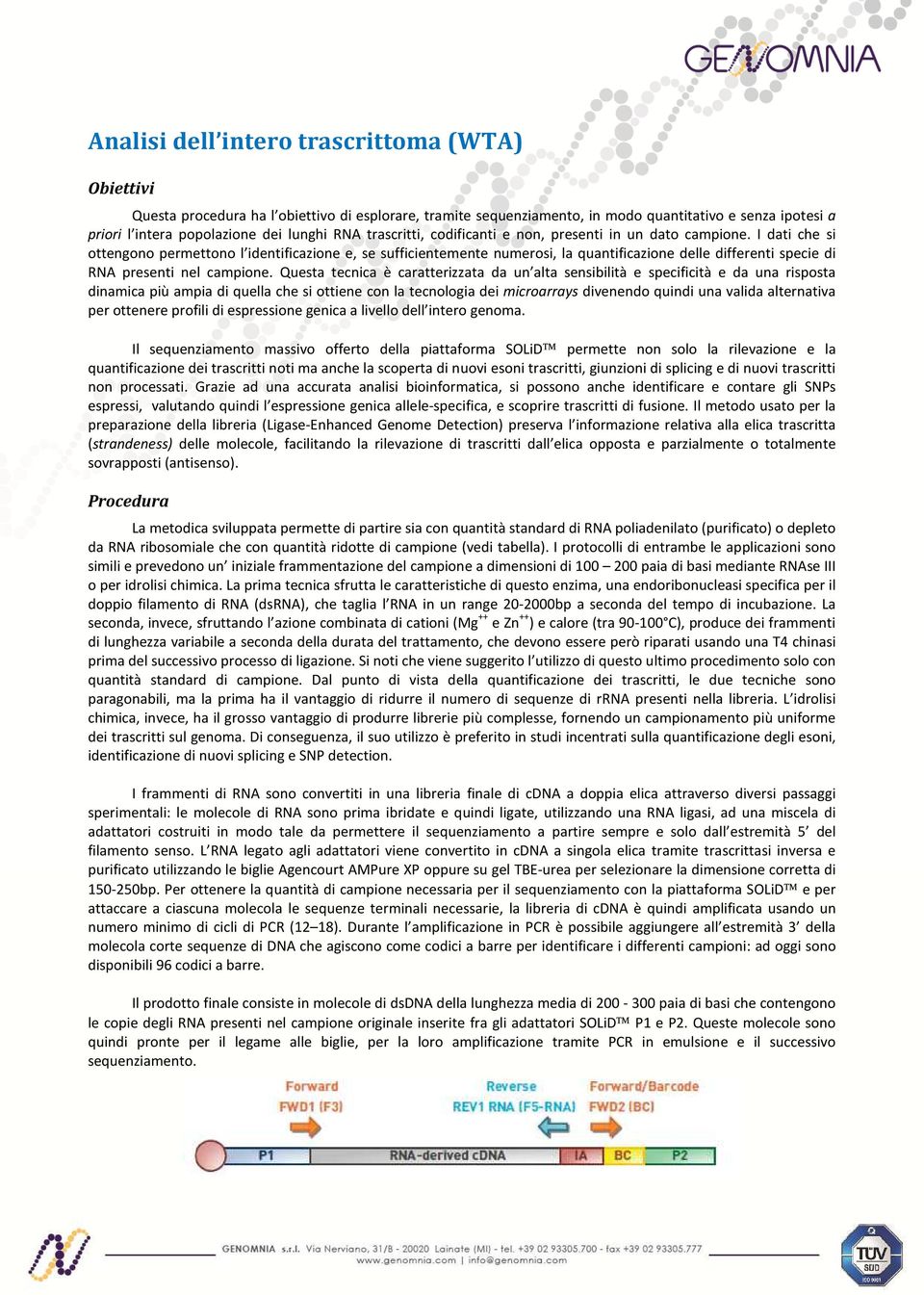 I dati che si ottengono permettono l identificazione e, se sufficientemente numerosi, la quantificazione delle differenti specie di RNA presenti nel campione.