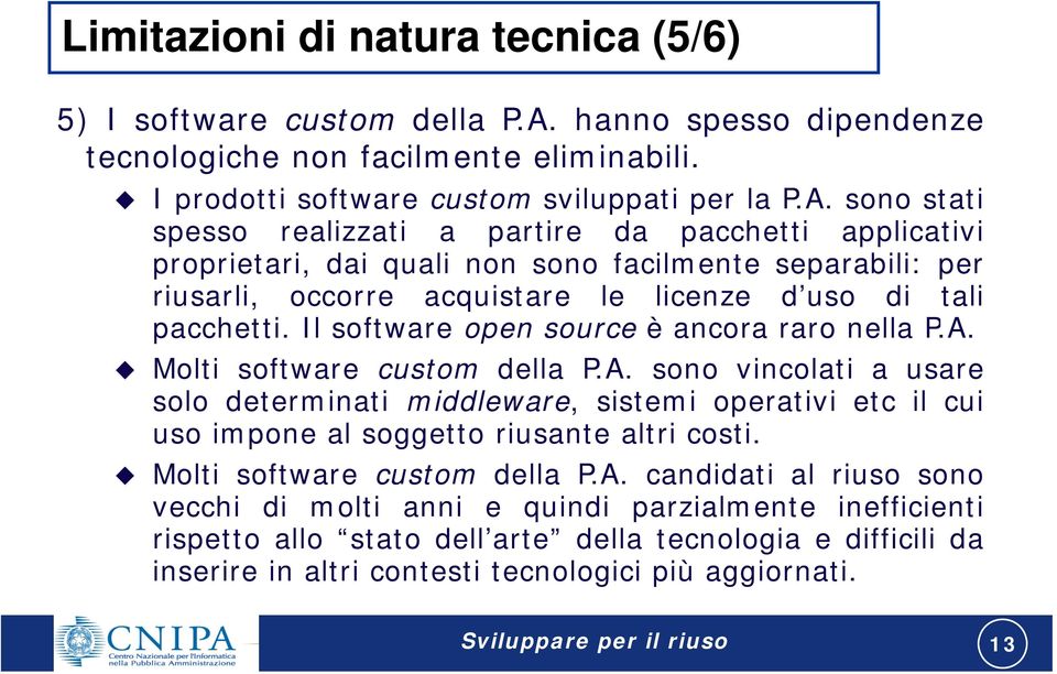 sono stati spesso realizzati a partire da pacchetti applicativi proprietari, dai quali non sono facilmente separabili: per riusarli, occorre acquistare le licenze d uso di tali pacchetti.