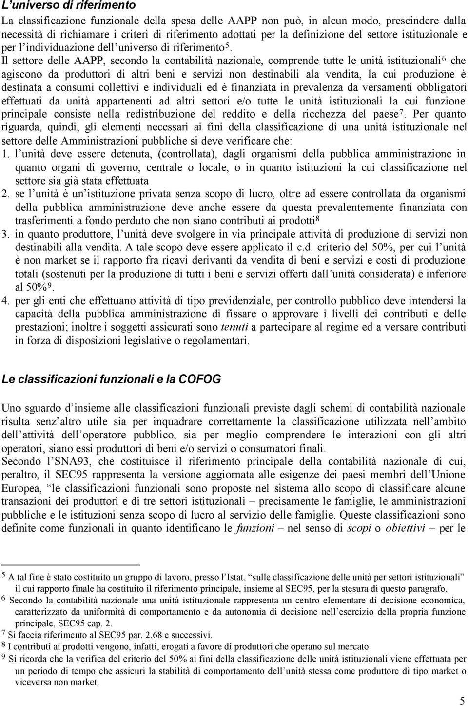 Il settore delle AAPP, secondo la contabilità nazionale, comprende tutte le unità istituzionali 6 che agiscono da produttori di altri beni e servizi non destinabili ala vendita, la cui produzione è