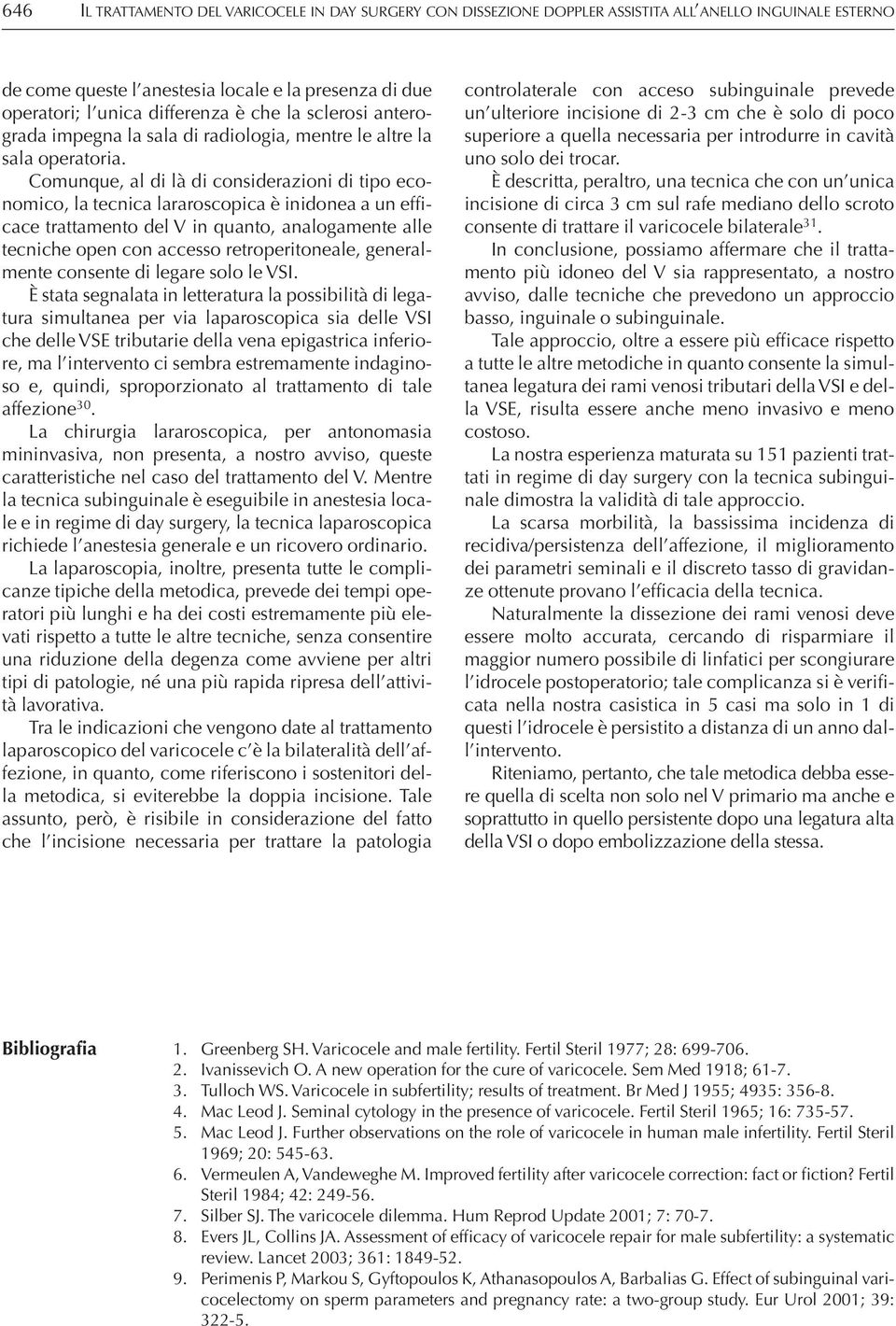 Comunque, al di là di considerazioni di tipo economico, la tecnica lararoscopica è inidonea a un efficace trattamento del V in quanto, analogamente alle tecniche open con accesso retroperitoneale,