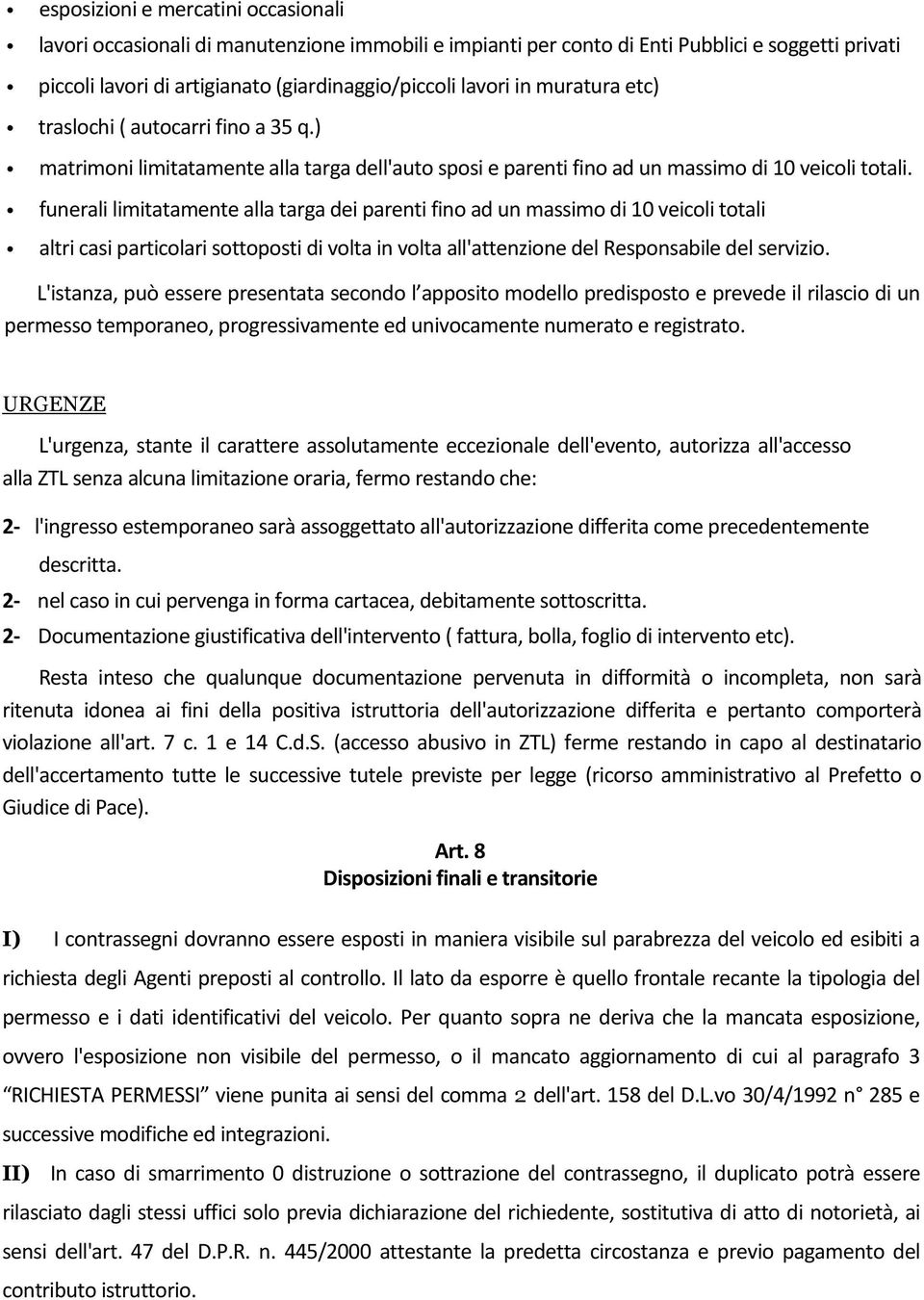 funerali limitatamente alla targa dei parenti fino ad un massimo di 10 veicoli totali altri casi particolari sottoposti di volta in volta all'attenzione del Responsabile del servizio.