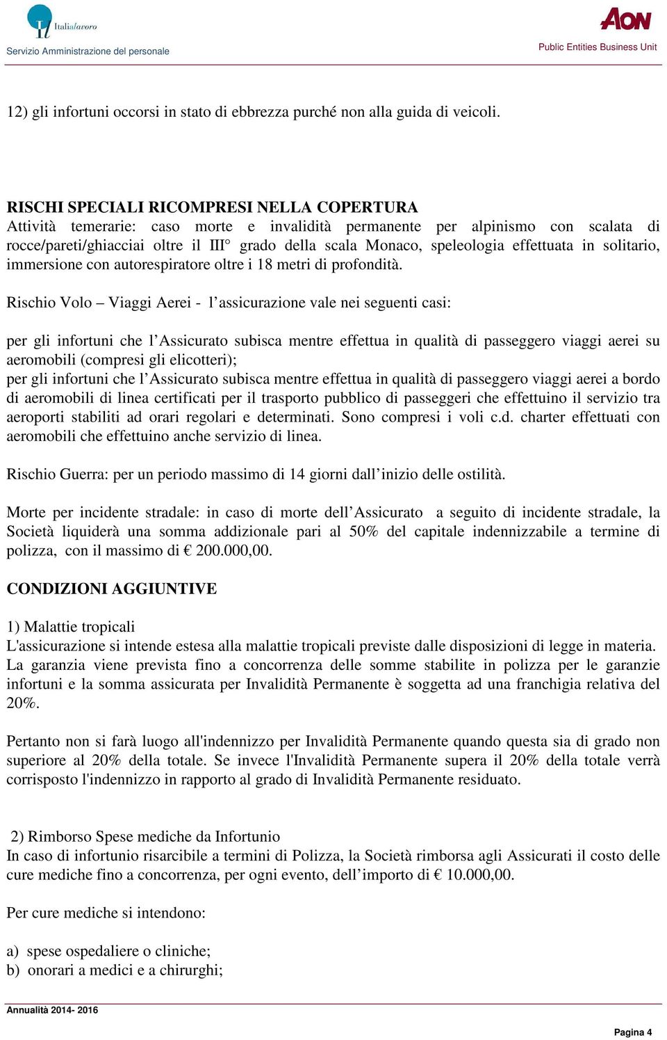 speleologia effettuata in solitario, immersione con autorespiratore oltre i 18 metri di profondità.