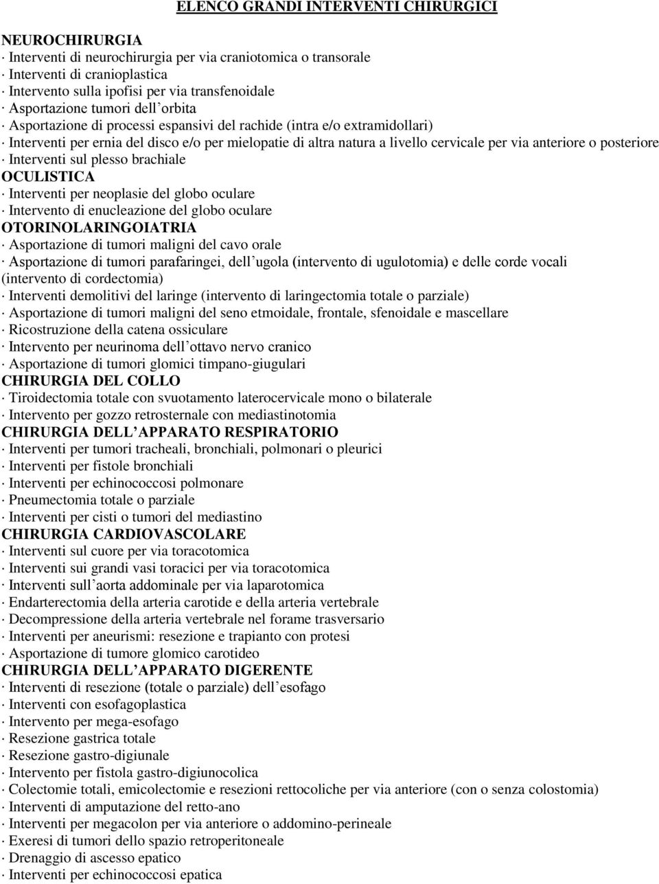 anteriore o posteriore Interventi sul plesso brachiale OCULISTICA Interventi per neoplasie del globo oculare Intervento di enucleazione del globo oculare OTORINOLARINGOIATRIA Asportazione di tumori