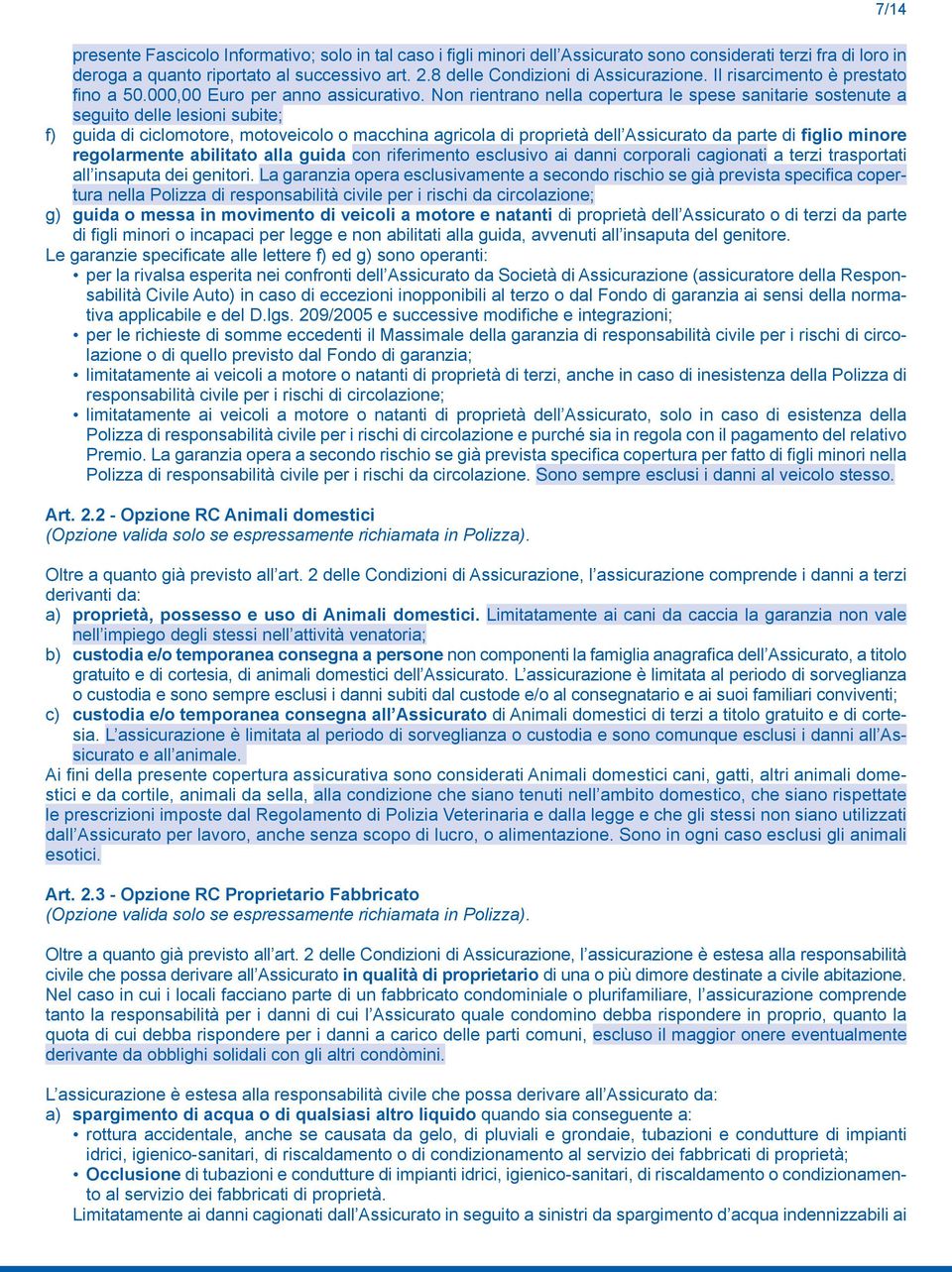 Non rientrano nella copertura le spese sanitarie sostenute a seguito delle lesioni subite; f) guida di ciclomotore, motoveicolo o macchina agricola di proprietà dell Assicurato da parte di figlio