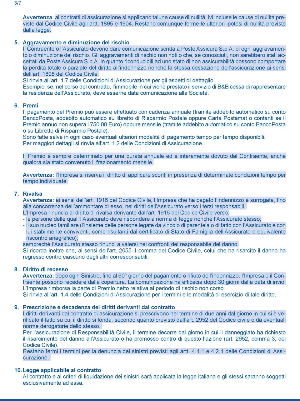 Aggravamento e diminuzione del rischio Il Contraente o l Assicurato devono dare comunicazione scritta a Poste Assicura S.p.A. di ogni aggravamento o diminuzione del rischio.