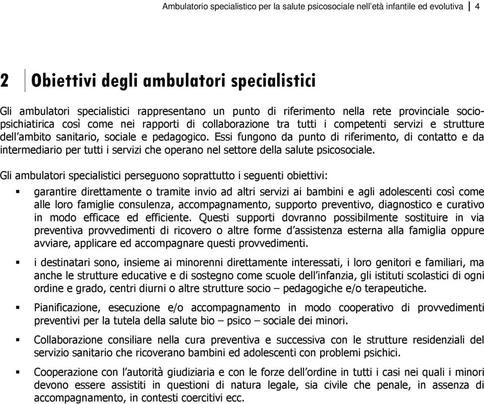 Essi fungono da punto di riferimento, di contatto e da intermediario per tutti i servizi che operano nel settore della salute psicosociale.