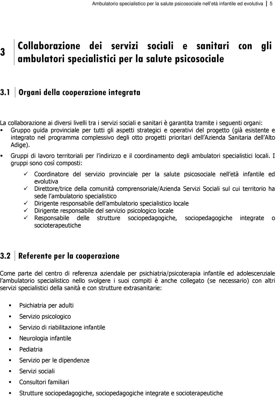 strategici e operativi del progetto (già esistente e integrato nel programma complessivo degli otto progetti prioritari dell Azienda Sanitaria dell Alto Adige).
