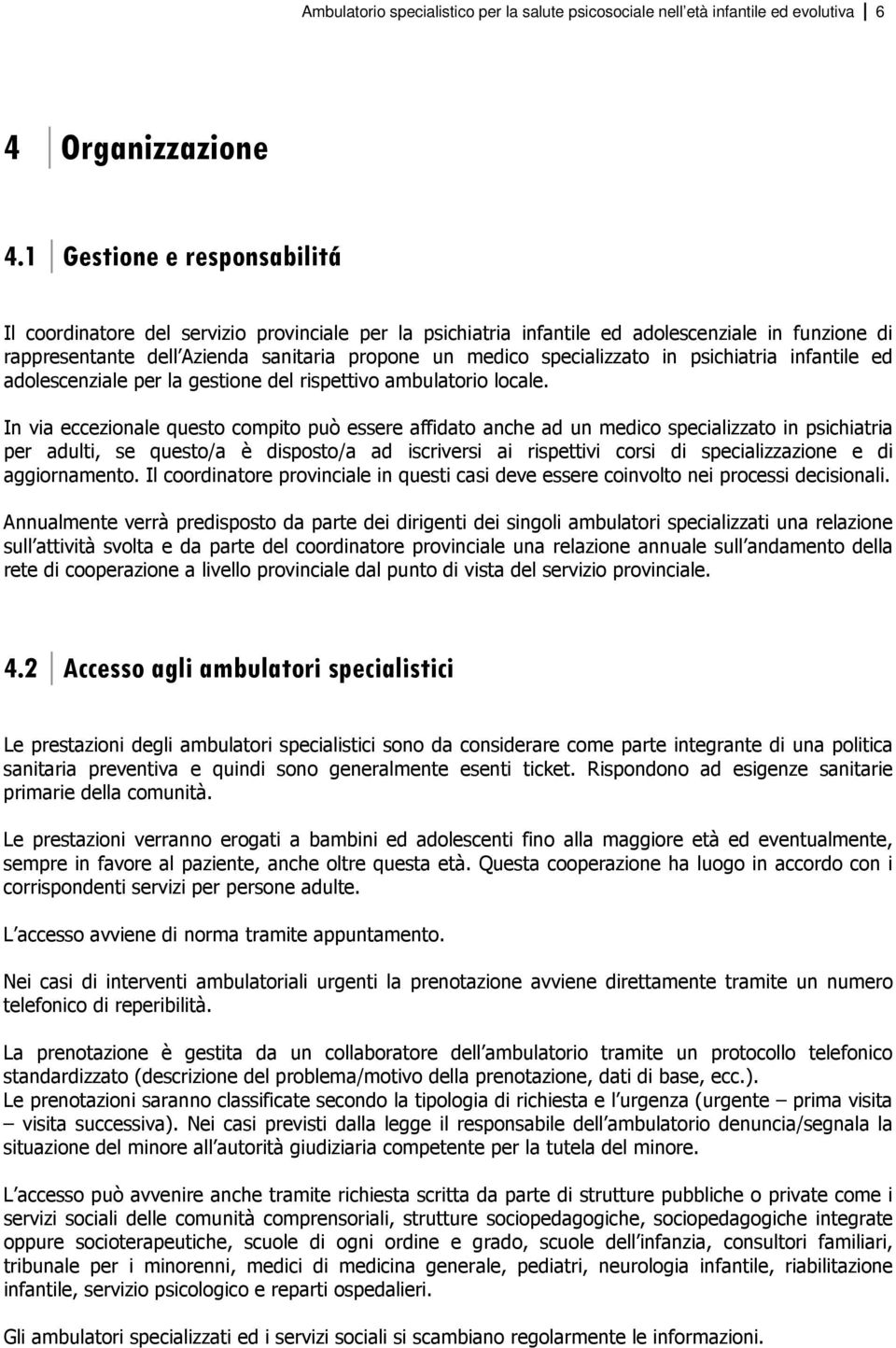 specializzato in psichiatria infantile ed adolescenziale per la gestione del rispettivo ambulatorio locale.