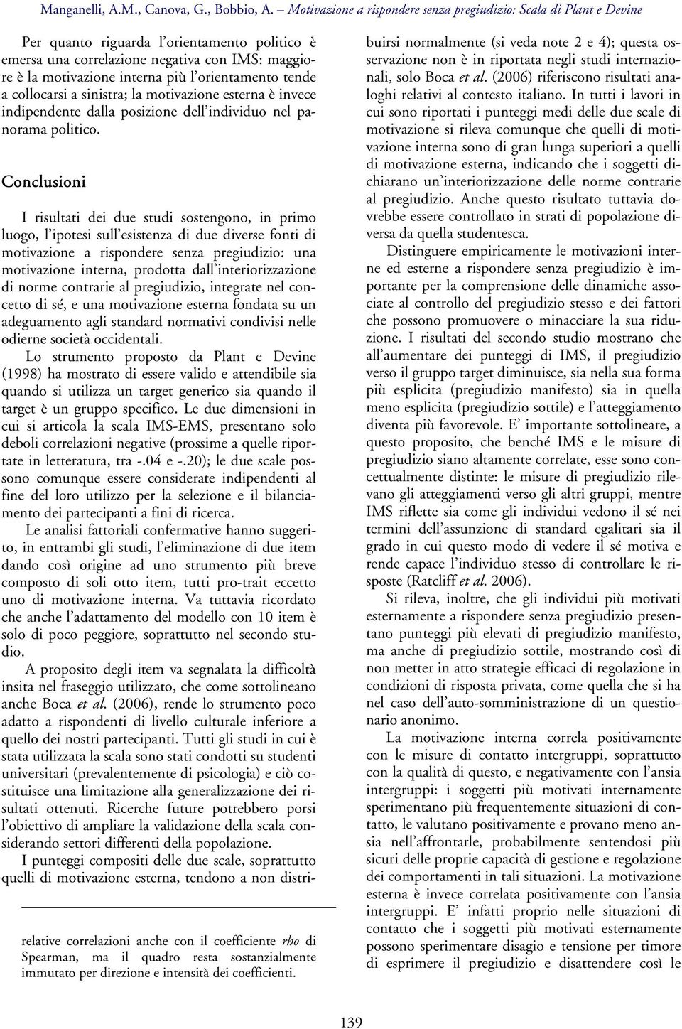 orientamento tende a collocarsi a sinistra; la motivazione esterna è invece indipendente dalla posizione dell individuo nel panorama politico.