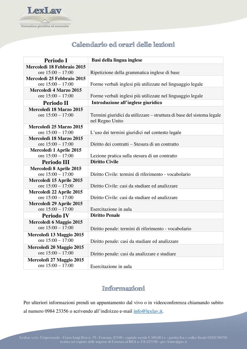 Mercoledì 20 Maggio 2015 Mercoledì 27 Maggio 2015 Basi della lingua inglese Ripetizione della grammatica inglese di base Forme verbali inglesi più utilizzate nel linguaggio legale Forme verbali