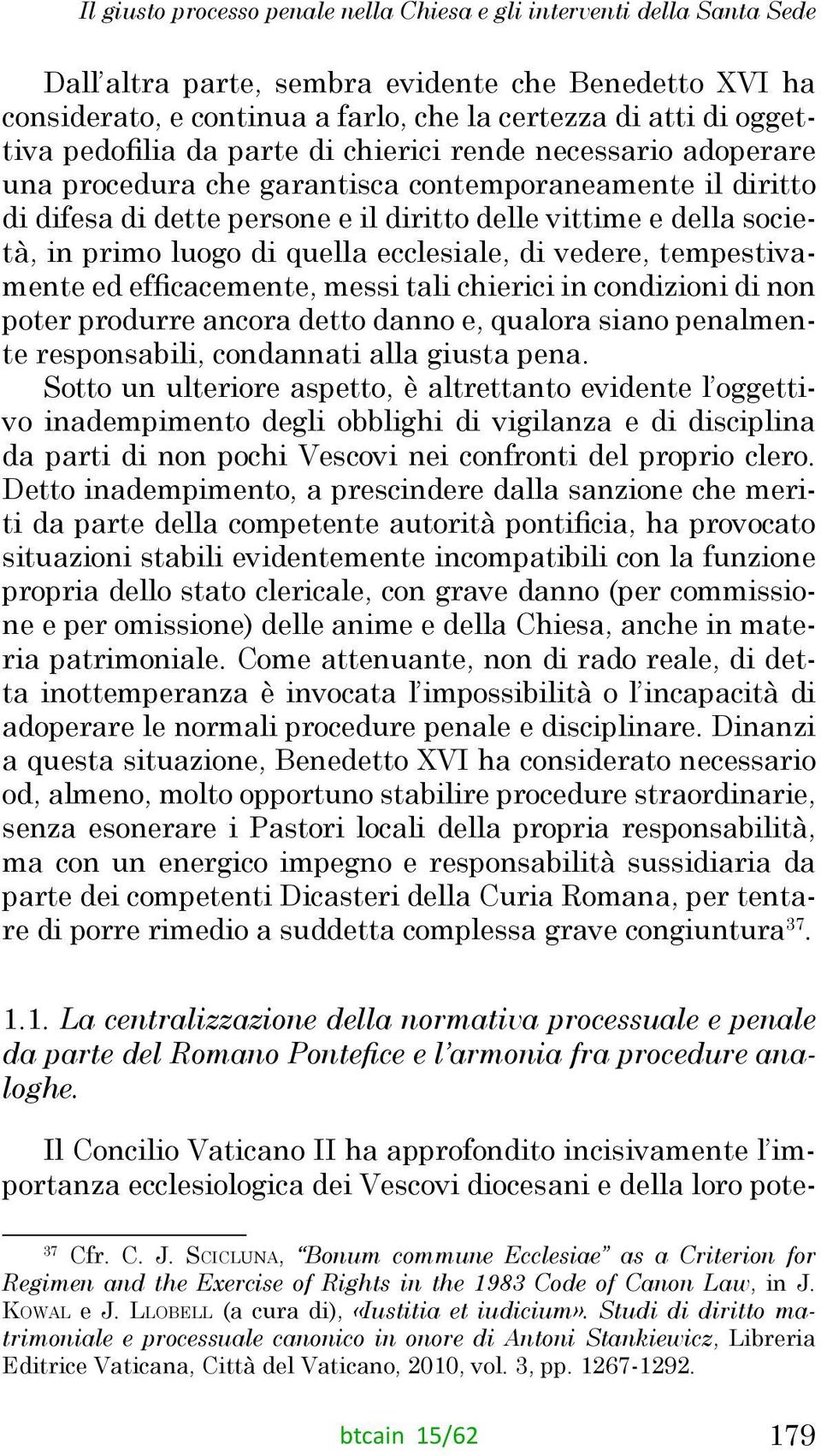 luogo di quella ecclesiale, di vedere, tempestivamente ed efficacemente, messi tali chierici in condizioni di non poter produrre ancora detto danno e, qualora siano penalmente responsabili,