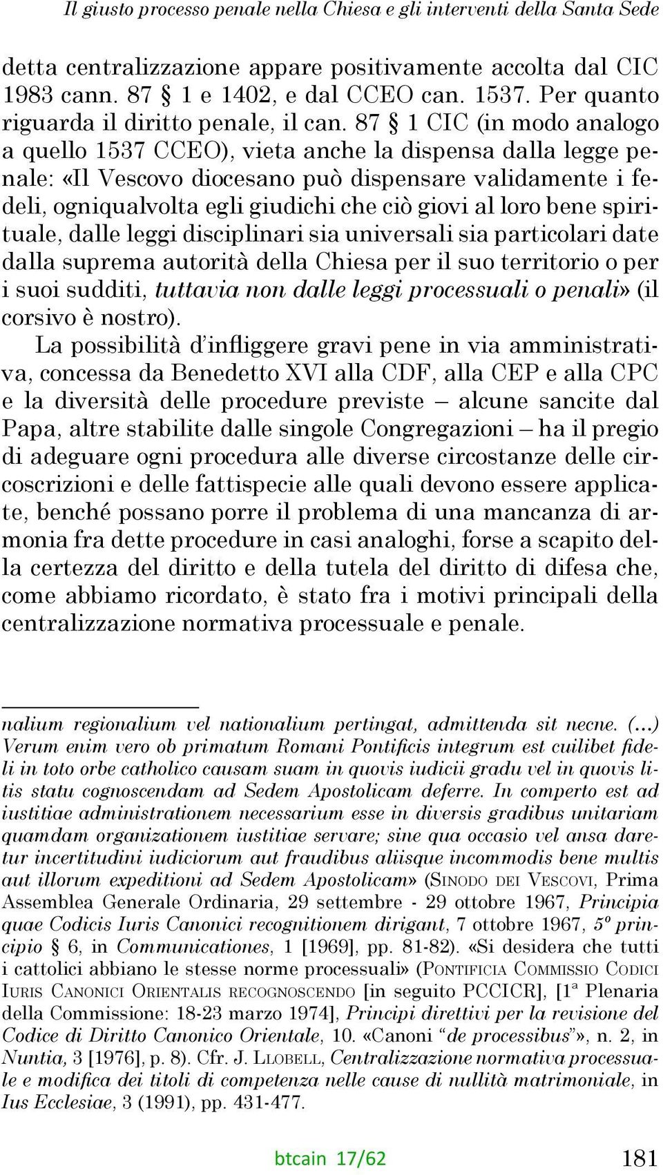 87 1 CIC (in modo analogo a quello 1537 CCEO), vieta anche la dispensa dalla legge penale: «Il Vescovo diocesano può dispensare validamente i fedeli, ogniqualvolta egli giudichi che ciò giovi al loro