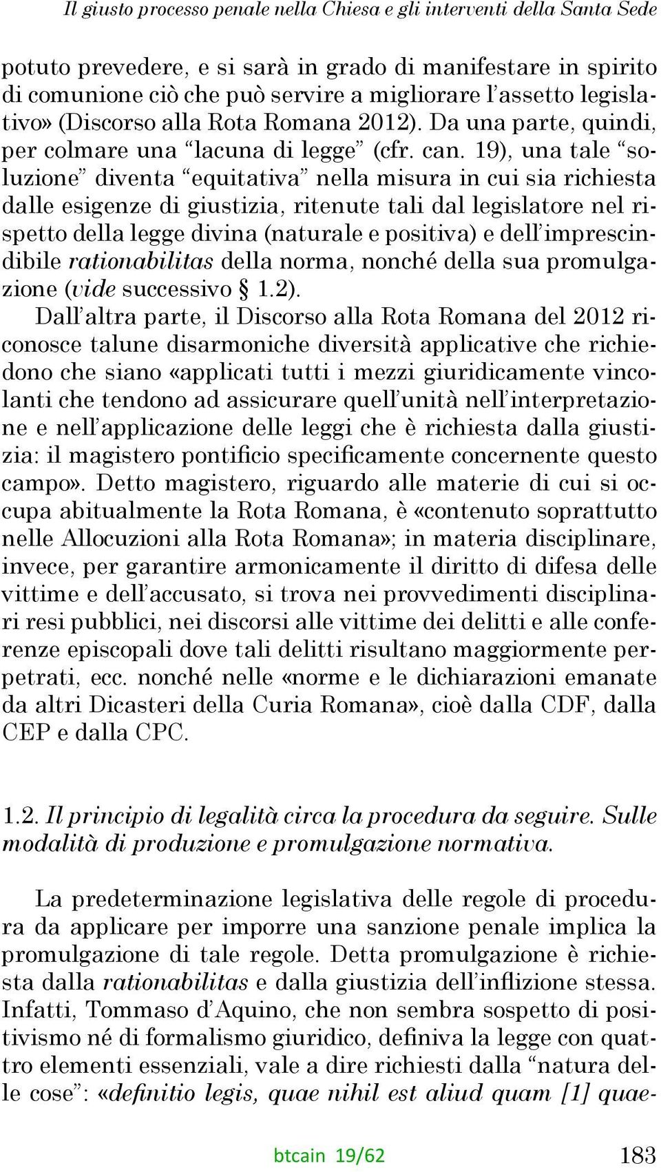 19), una tale soluzione diventa equitativa nella misura in cui sia richiesta dalle esigenze di giustizia, ritenute tali dal legislatore nel rispetto della legge divina (naturale e positiva) e dell