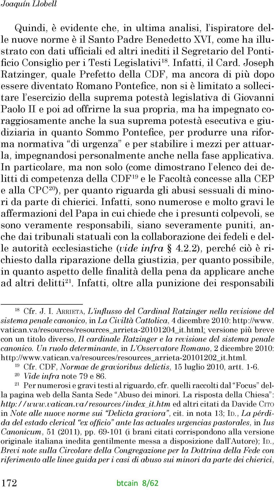 Joseph Ratzinger, quale Prefetto della CDF, ma ancora di più dopo essere diventato Romano Pontefice, non si è limitato a sollecitare l esercizio della suprema potestà legislativa di Giovanni Paolo II